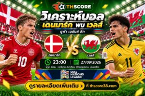 วิเคราะห์บอล เดนมาร์ก พบ เวลส์ 23:00 27/09/2026 – ยูฟ่า เนชันส์ ลีก