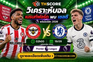 วิเคราะห์บอล เบรนท์ฟอร์ด พบ เชลซี 02h00 19/09 – พรีเมียร์ลีก 2026/27