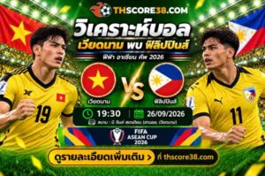 วิเคราะห์บอล เวียดนาม พบ ฟิลิปปินส์ 19:30 26/09 – ฟีฟ่า อาเซียน คัพ 2026